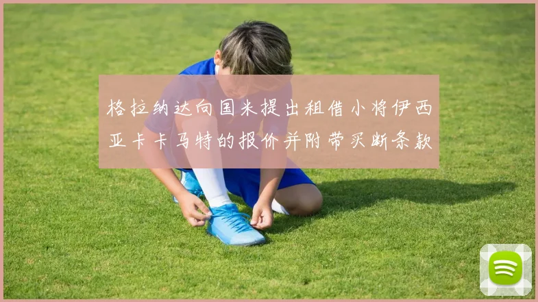 格拉纳达向国米提出租借小将伊西亚卡卡马特的报价并附带买断条款